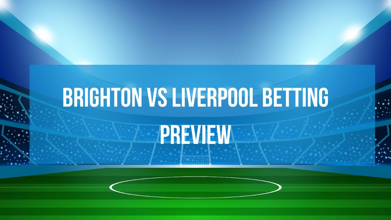 Brighton vs Liverpool – Match Preview
